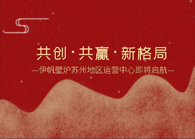 伊帆壁爐蘇州地區(qū)運營中心即將啟航